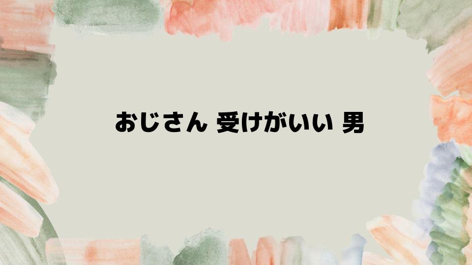 おじさん受けがいい男になる方法